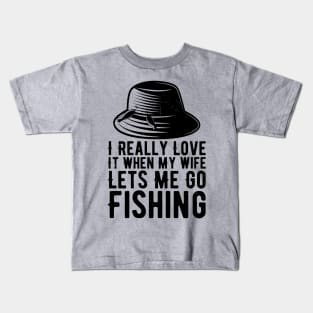 I Really Love It When My Wife Lets Me Go Fishing Kids T-Shirt